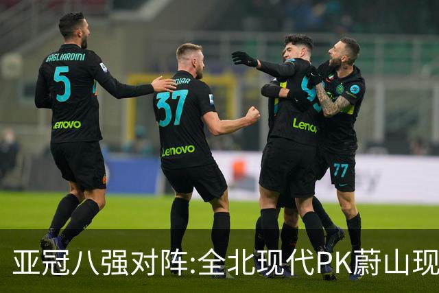 亚冠八强对阵:全北现代PK蔚山现代 浦项对阵名古屋